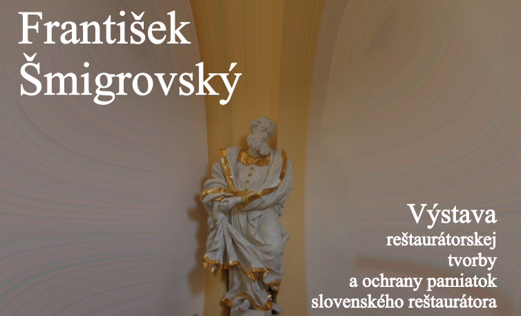 František Šmigrovský - slovenský reštaurátor – výstava reštaurátorskej tvorby a ochrany pamiatok reštaurátora Mgr. Františka Šmigrovského zo Serede